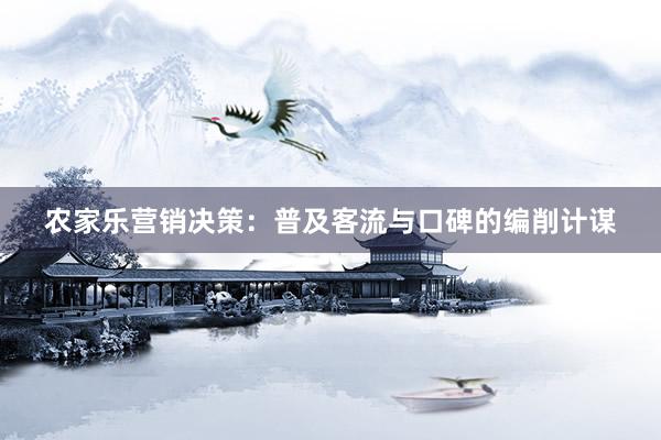 农家乐营销决策：普及客流与口碑的编削计谋